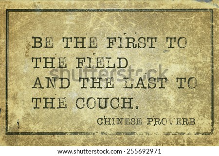 Be the first to the field and the last to the couch - ancient Chinese proverb printed on grunge vintage cardboard