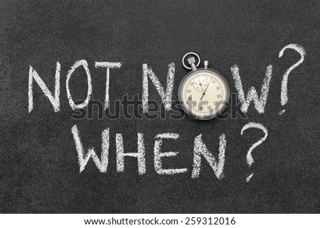 not now, when handwritten on chalkboard with vintage precise stopwatch used instead of O