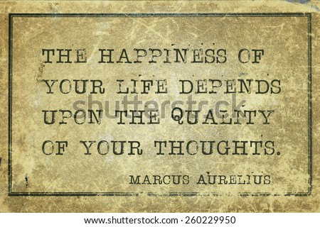 The happiness of your life depends upon - ancient Roman philosopher Marcus Aurelius quote printed on grunge vintage cardboard