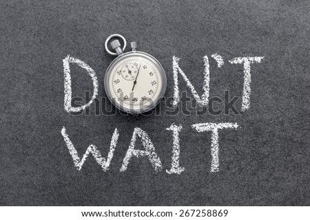 don`t wait phrase handwritten on chalkboard with vintage precise stopwatch used instead of O