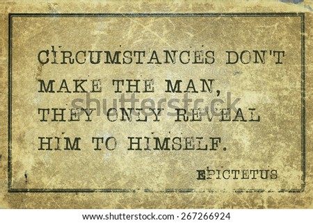 Circumstances don\'t make the man - ancient Greek philosopher Epictetus quote printed on grunge vintage cardboard