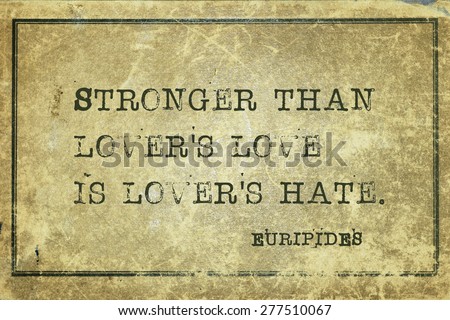 Stronger than lover\'s love is lover\'s hate - ancient Greek philosopher Euripides quote printed on grunge vintage cardboard