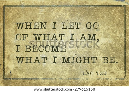 When I let go of what I am - ancient Chinese philosopher Lao Tzu quote printed on grunge vintage cardboard