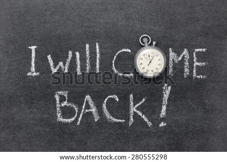 I will come back exclamation handwritten on chalkboard with vintage precise stopwatch used instead of O