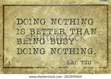 Doing nothing is better than  - ancient Chinese philosopher Lao Tzu quote printed on grunge vintage cardboard