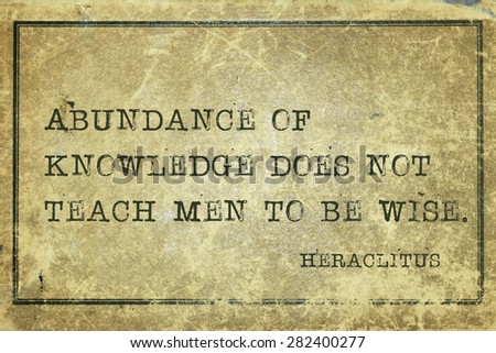 Abundance of knowledge does not teach men to be wise - ancient Greek philosopher Heraclitus quote printed on grunge vintage cardboard