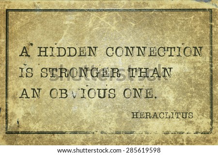 A hidden connection is stronger than an obvious one - ancient Greek philosopher Heraclitus quote printed on grunge vintage cardboard