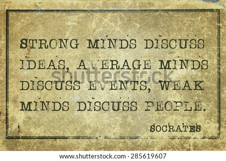 Strong minds discuss ideas, average minds discuss events - ancient Greek philosopher Socrates quote printed on grunge vintage cardboard