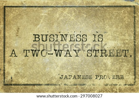 Business is a two-way street - ancient Japanese proverb printed on grunge vintage cardboard