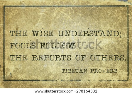 The wise understand; fools follow the reports  - ancient Tibetan proverb printed on grunge vintage cardboard