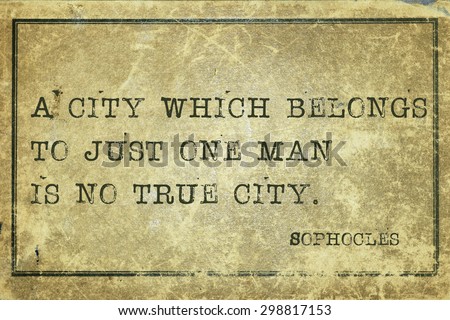 A city which belongs to just one man is no true city - ancient Greek philosopher Sophocles quote printed on grunge vintage cardboard