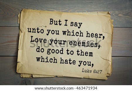 Top 500 Bible verses. But I say unto you which hear, Love your enemies, do good to them which hate you,  \
 Luke 6:27