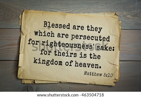 Top 500 Bible verses. Blessed are they which are persecuted for righteousness\' sake: for theirs is the kingdom of heaven.   \
Matthew 5:10