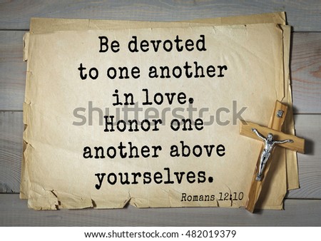 TOP-150 Bible Verses about Love.\
Be devoted to one another in love. Honor one another above yourselves.
