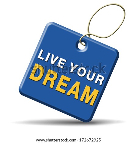 live your dream come true make dreams into reality realize your goals your life  house car vacation holiday