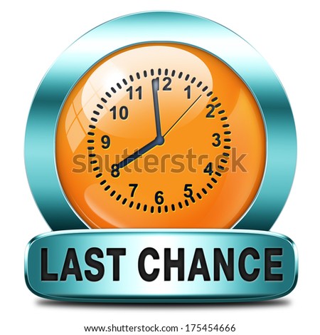 last chance final opportunity or call now or never