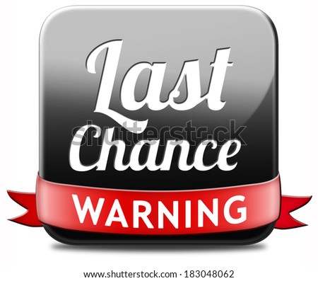 last chance warning final opportunity or call now or never