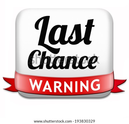 last chance warning final opportunity or call now or never