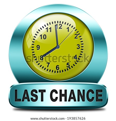 last chance final opportunity or call now or never