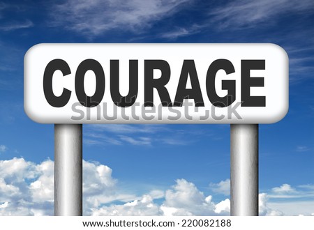 courage no fears and bravery the ability to confront fear pain danger uncertainty and intimidation fearless courageous road sign arrow