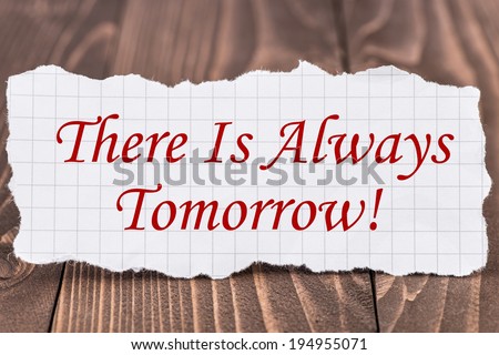 There Is Always Tomorrow, written on a piece of paper