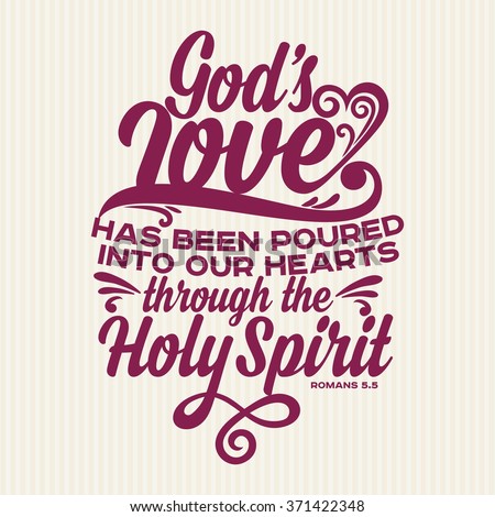 God's love has been poured into our hearts through the Holy Spirit, Romans 5:5