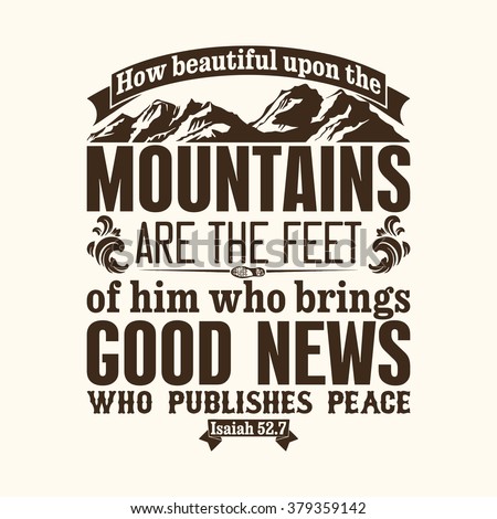 Bible typographic. How beautiful upon the mountains are the feet of him who brings good news.
	who publishes peace