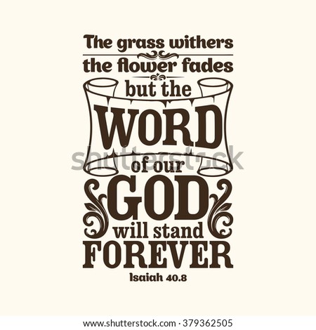 Bible typographic. The grass withers, the flower fades, but the word of our God will stand forever.