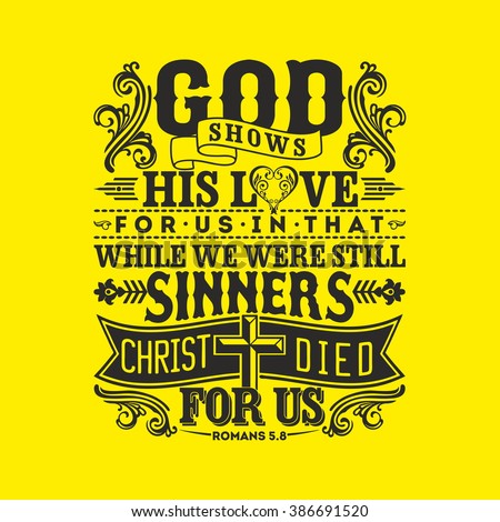Biblical illustration. God shows his love for us in that while we were still sinners, Christ died for us.