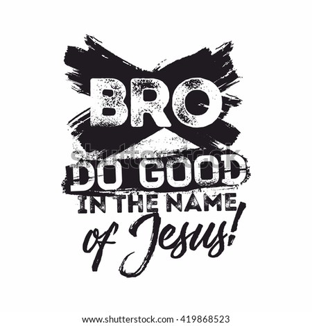 Bible lettering. Christian art. Bro, do good in the name of Jesus.