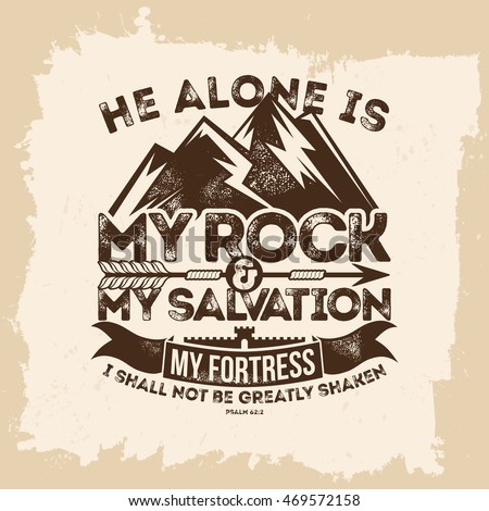 Bible lettering. Christian art. He alone is my rock and my salvation, my fortress; I shall not be greatly shaken. Psalm 62:2