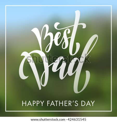 Best Dad lettering for Fathers Day holiday greeting card. Nature blurred background.