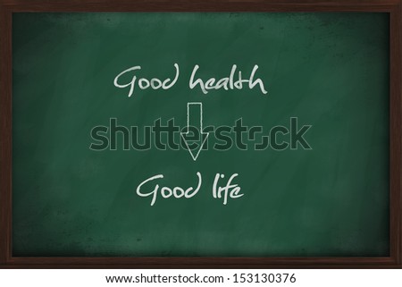 Good health leads to good life written on chalkboard