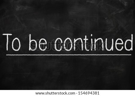 To be continued written on a blackboard with chalk