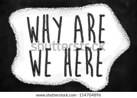Why are we here question written on a blackboard