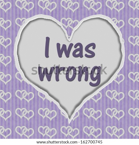 Purple Connected Hearts Torn Background with text I was Wrong, I was Wrong Message