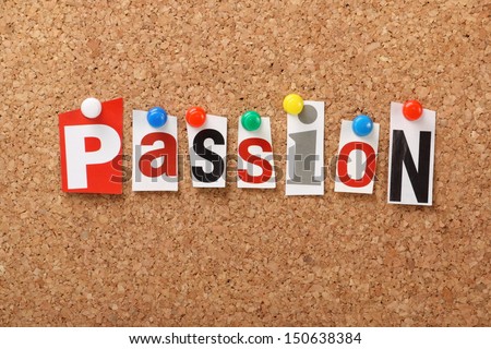 The word Passion in cut out magazine letters pinned to a cork notice board. Passion is what gives us the drive to do well in our personal lives and careers. Employers look for passionate people.