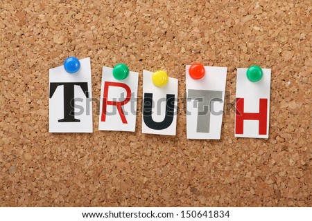 The word Truth in cut out magazine letters pinned to a cork notice board. We look for the truth in our lives and regard the truth as important in our dealings with other people.