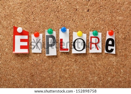 The word Explore in cut out magazine letters pinned to a cork notice board. The need to explore is part of our education, the desire to improve ourselves and uncover new opportunities.