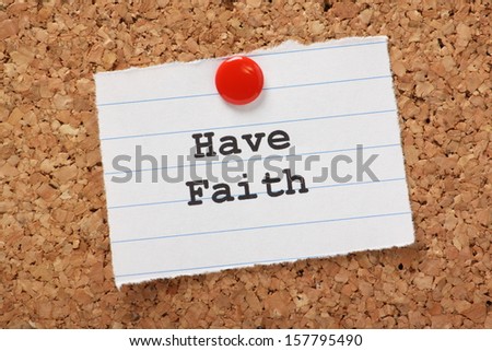 Have Faith typed onto a scrap of lined paper and pinned to a cork notice board. A phrase that may mean religious belief or having faith in yourself and your personal qualities.