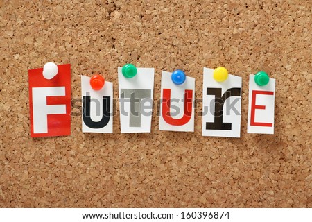 The word Future in cut out magazine letters pinned to a cork notice board. We need to factor the future into our planning in terms of opportunities and events.