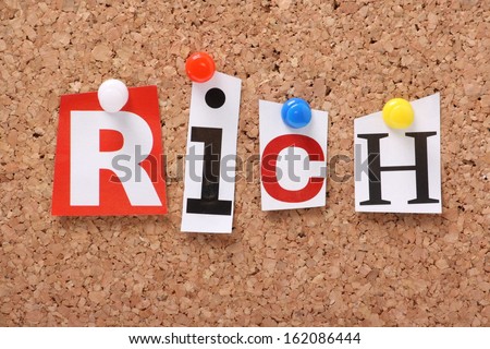 The word Rich in cut out magazine letters pinned to a cork notice board. Being rich may apply to a wealth of money and possessions or it may mean rich in terms of friendship and family.
