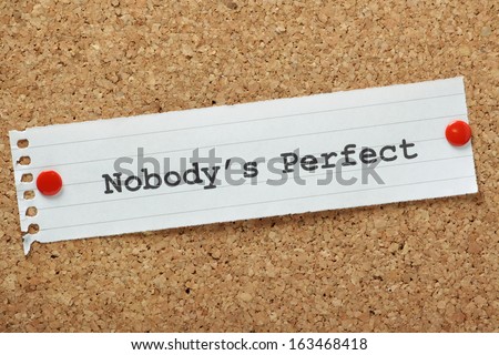 The phrase Nobody\'s Perfect typed on a piece of paper pinned to a cork notice board. A concept for self improvement or acceptance that we all have flaws but this does not make us any less equal