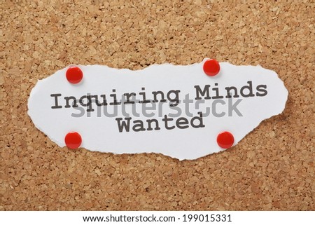 The phrase Inquiring Minds Wanted typed on paper and pinned to a cork notice board