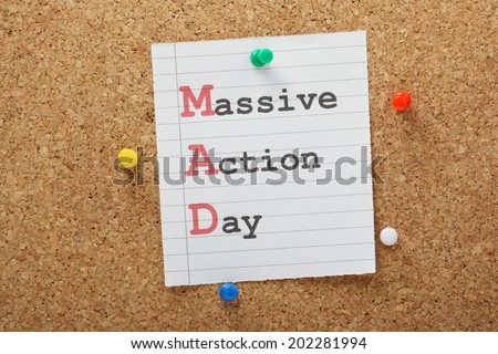 Have a MAD or Massive Action Day to tackle a big project or make a start on a new idea. A way to get things done.