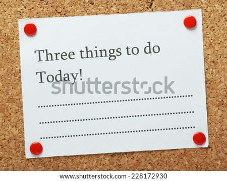 A blank list of Three Things to do Today! pinned to a cork notice board. A short list of objectives often motivates us to get things done.