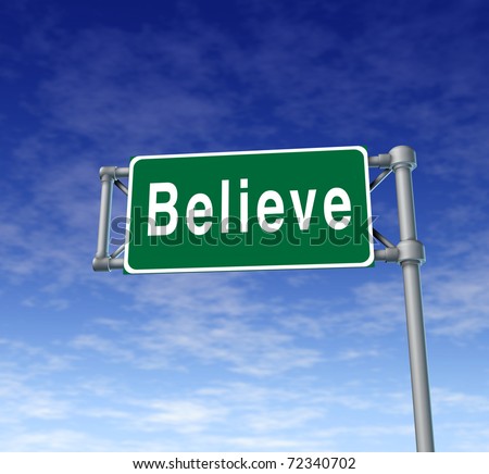 Believe freeway sign representing faith and confidence in a persons thoughts.