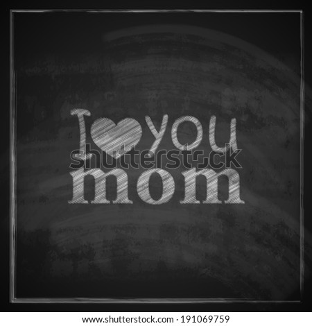 I love you mom. Abstract holiday illustration with blackboard background. Mothers day concept