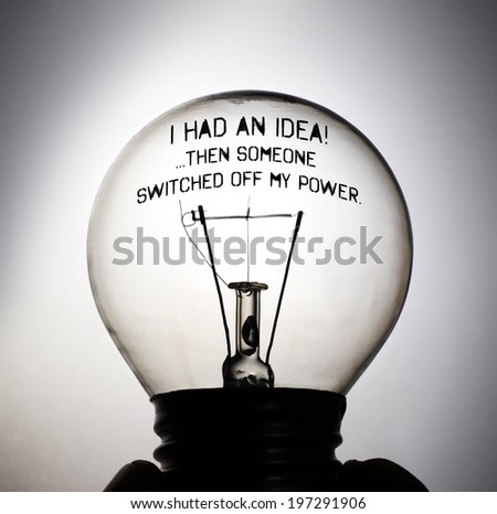 Silhouette of an incandescent light bulb with the message: I had an idea! Then someone switched off my power.