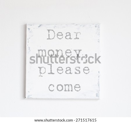 Old shabby poster quote dear money please come